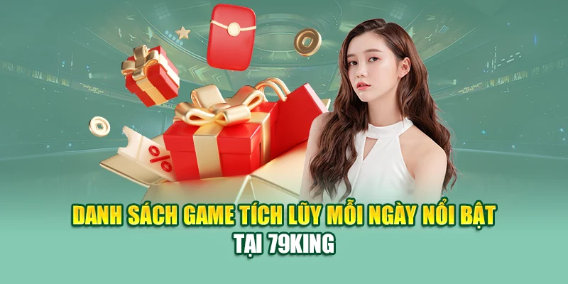 Danh sách game tích lũy mỗi ngày nổi bật tại 79King