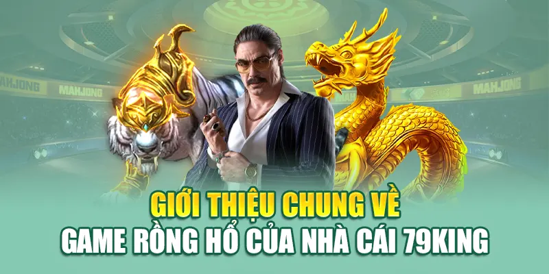 Giới thiệu chung về game Rồng Hổ của nhà cái 79King