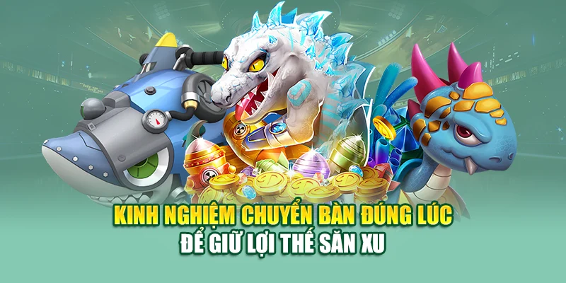 Kinh nghiệm chuyển bàn đúng lúc để giữ lợi thế săn xu