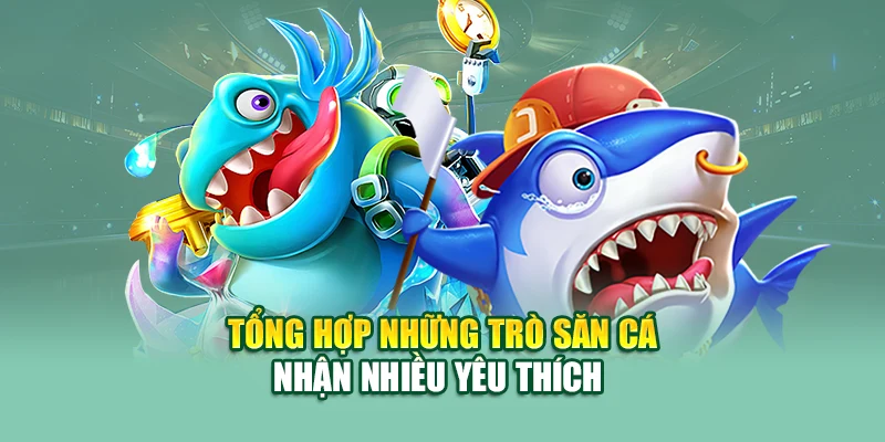 Tổng hợp những trò săn cá nhận nhiều yêu thích 